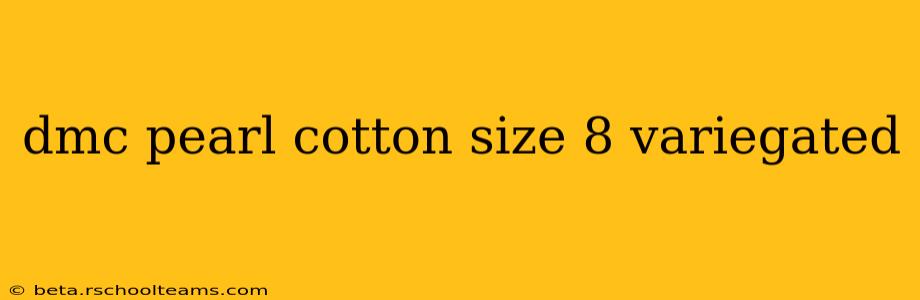 dmc pearl cotton size 8 variegated