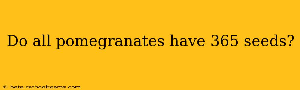 Do all pomegranates have 365 seeds?