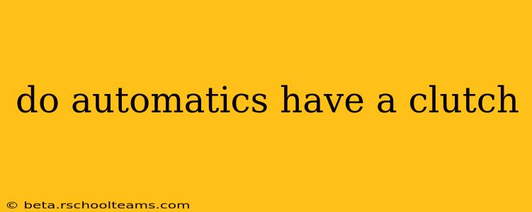 do automatics have a clutch