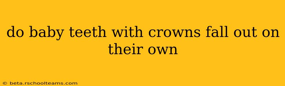 do baby teeth with crowns fall out on their own