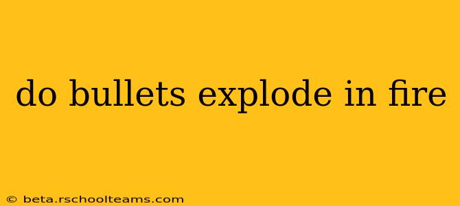 do bullets explode in fire