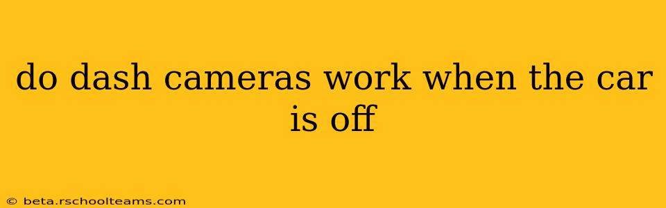 do dash cameras work when the car is off