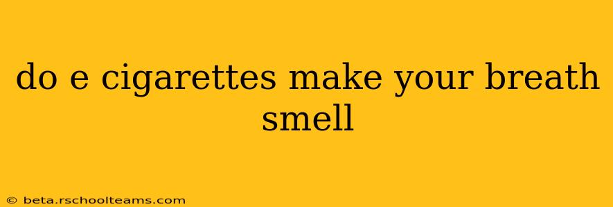 do e cigarettes make your breath smell