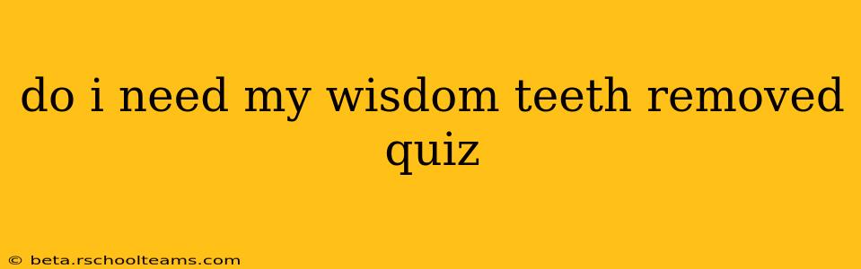 do i need my wisdom teeth removed quiz