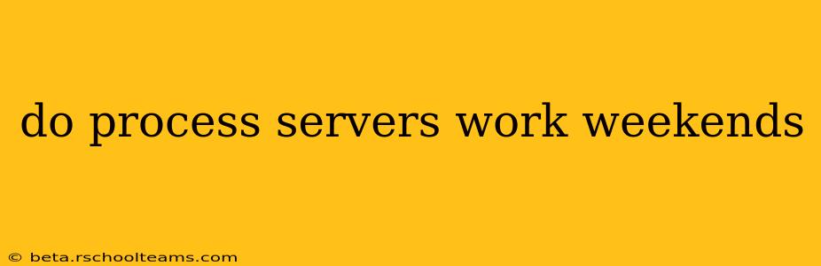 do process servers work weekends
