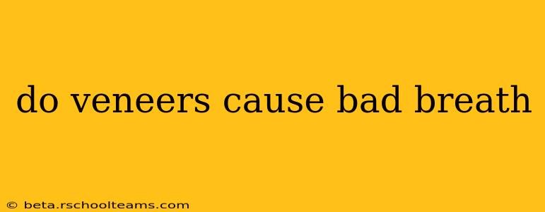 do veneers cause bad breath