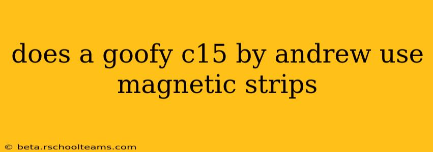 does a goofy c15 by andrew use magnetic strips