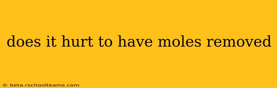 does it hurt to have moles removed