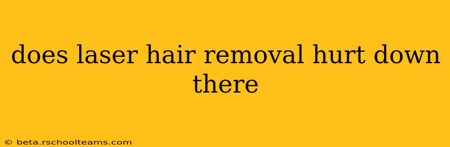 does laser hair removal hurt down there