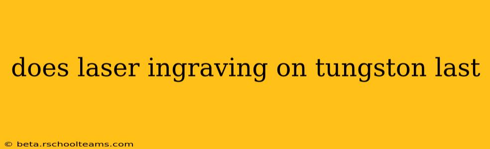 does laser ingraving on tungston last