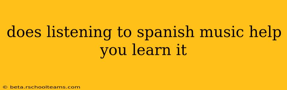 does listening to spanish music help you learn it
