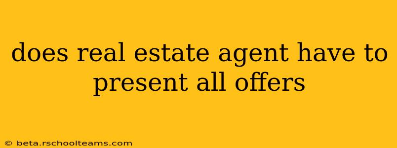 does real estate agent have to present all offers
