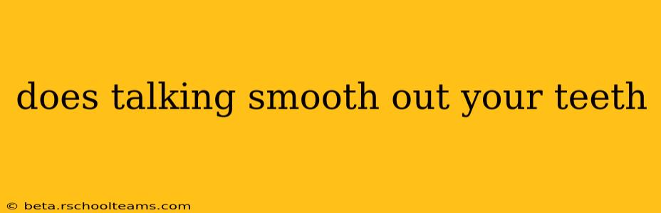 does talking smooth out your teeth
