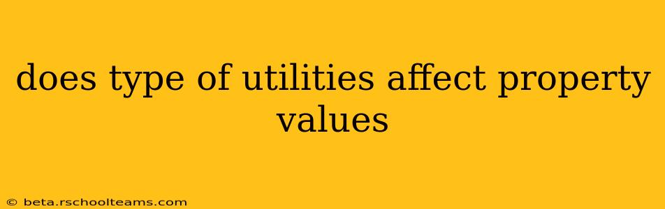 does type of utilities affect property values