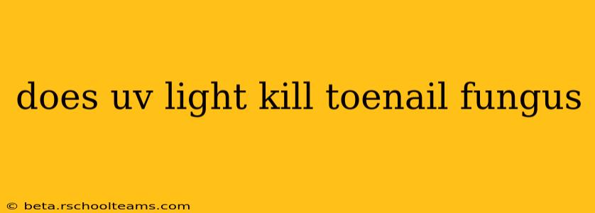 does uv light kill toenail fungus