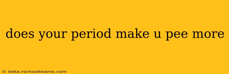 does your period make u pee more