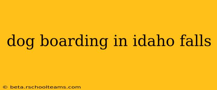 dog boarding in idaho falls