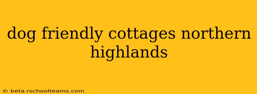 dog friendly cottages northern highlands