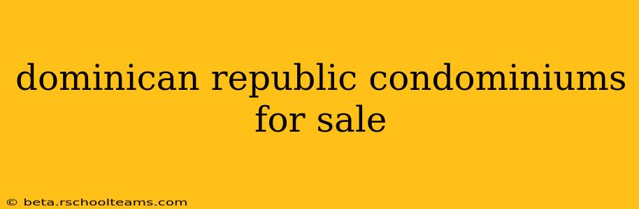 dominican republic condominiums for sale