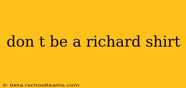 don t be a richard shirt