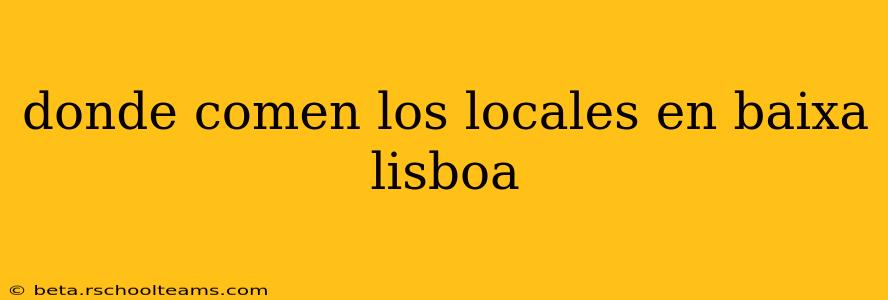 donde comen los locales en baixa lisboa