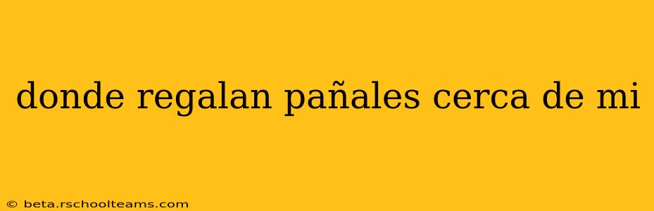 donde regalan pañales cerca de mi