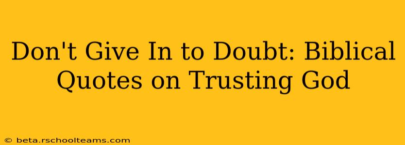 Don't Give In to Doubt: Biblical Quotes on Trusting God