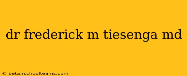 dr frederick m tiesenga md