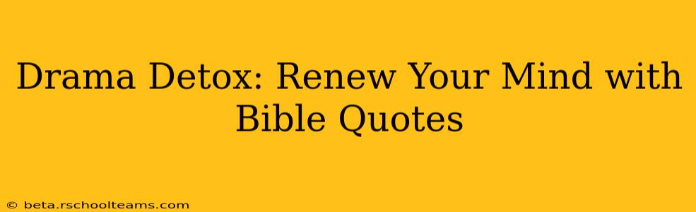 Drama Detox: Renew Your Mind with Bible Quotes