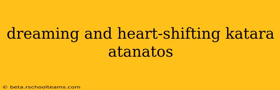dreaming and heart-shifting katara atanatos