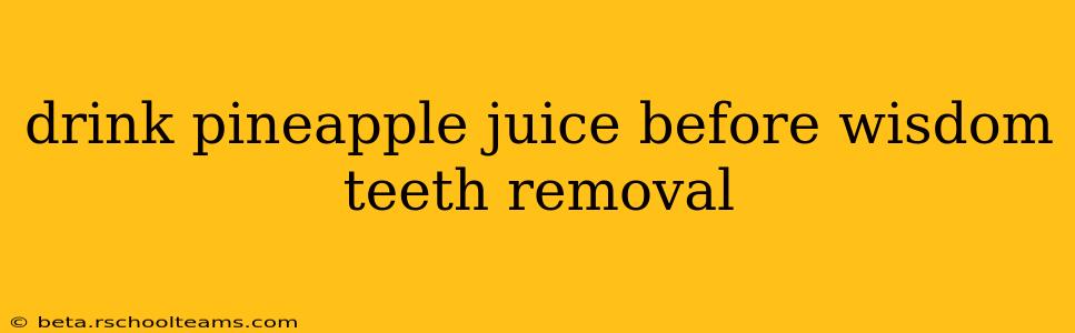 drink pineapple juice before wisdom teeth removal