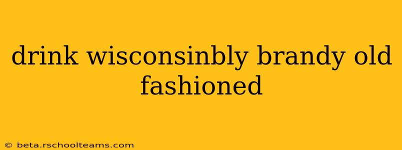 drink wisconsinbly brandy old fashioned