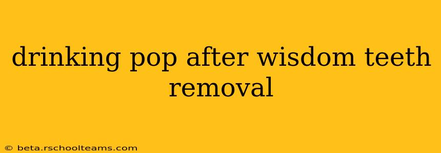 drinking pop after wisdom teeth removal