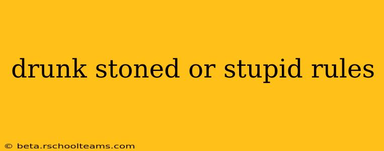 drunk stoned or stupid rules