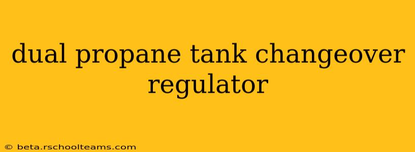dual propane tank changeover regulator