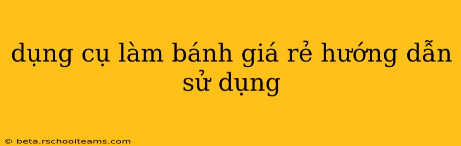dụng cụ làm bánh giá rẻ hướng dẫn sử dụng