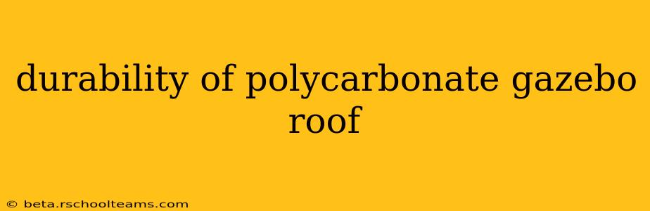 durability of polycarbonate gazebo roof