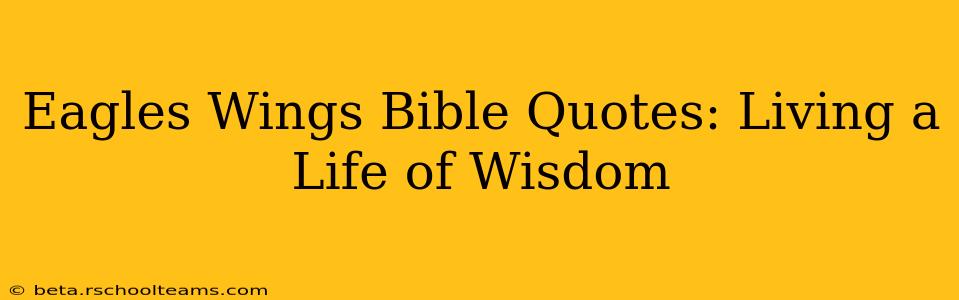 Eagles Wings Bible Quotes: Living a Life of Wisdom