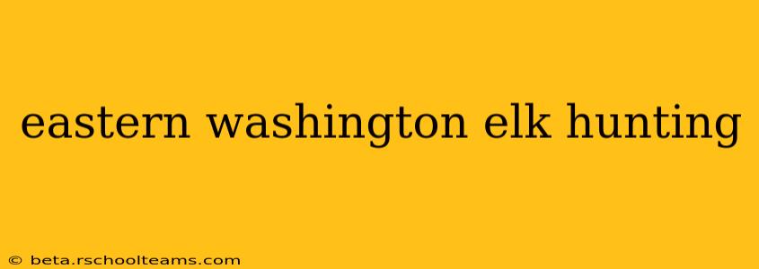 eastern washington elk hunting