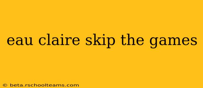 eau claire skip the games