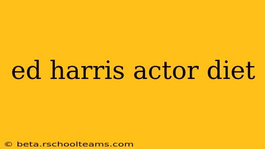 ed harris actor diet