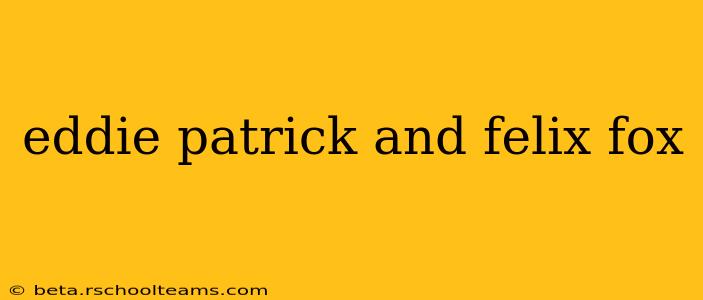 eddie patrick and felix fox