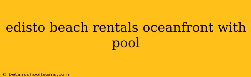 edisto beach rentals oceanfront with pool