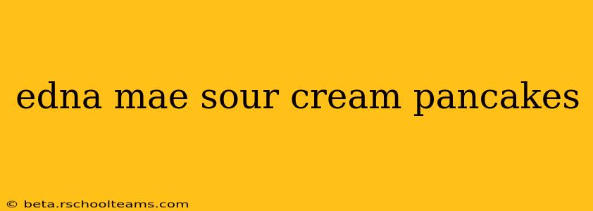edna mae sour cream pancakes