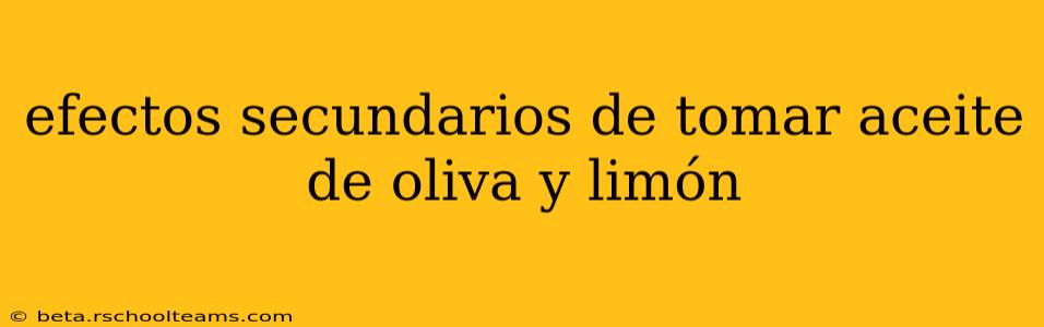 efectos secundarios de tomar aceite de oliva y limón