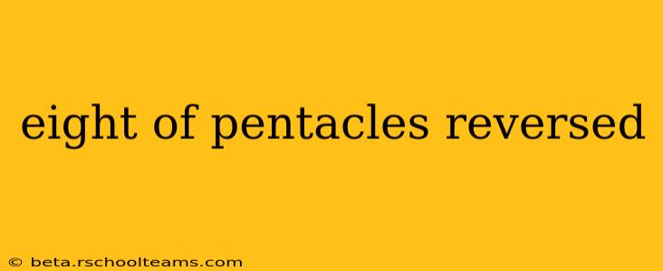 eight of pentacles reversed