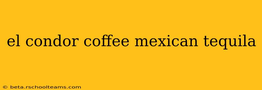 el condor coffee mexican tequila