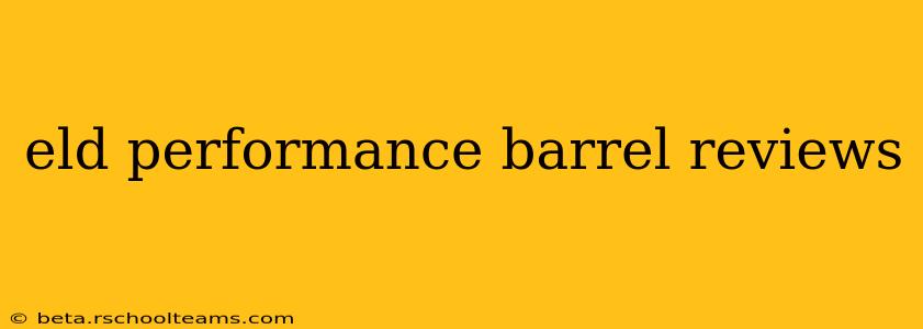 eld performance barrel reviews