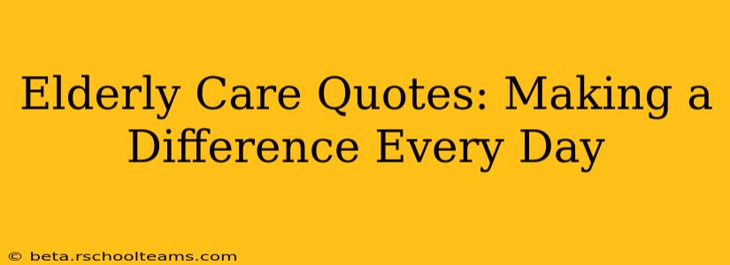 Elderly Care Quotes: Making a Difference Every Day
