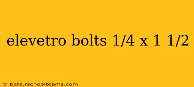 elevetro bolts 1/4 x 1 1/2